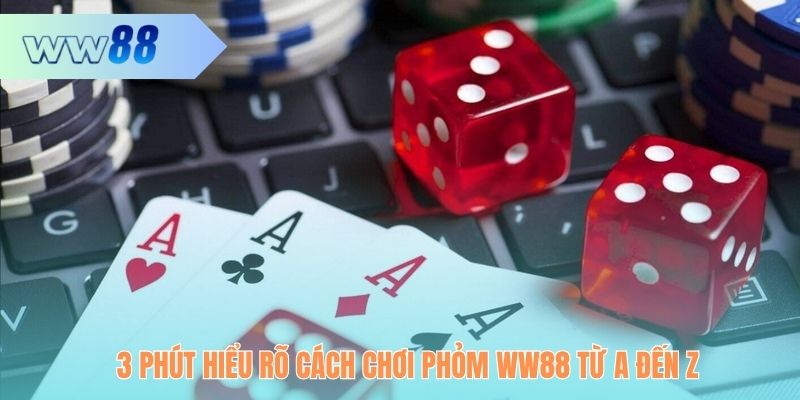 3 phút hiểu rõ cách chơi Phỏm WW88 từ A đến Z