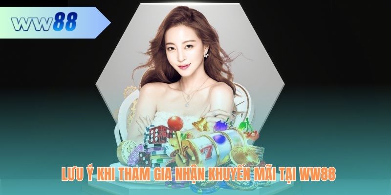 Lưu ý khi tham gia nhận khuyến mãi tại WW88